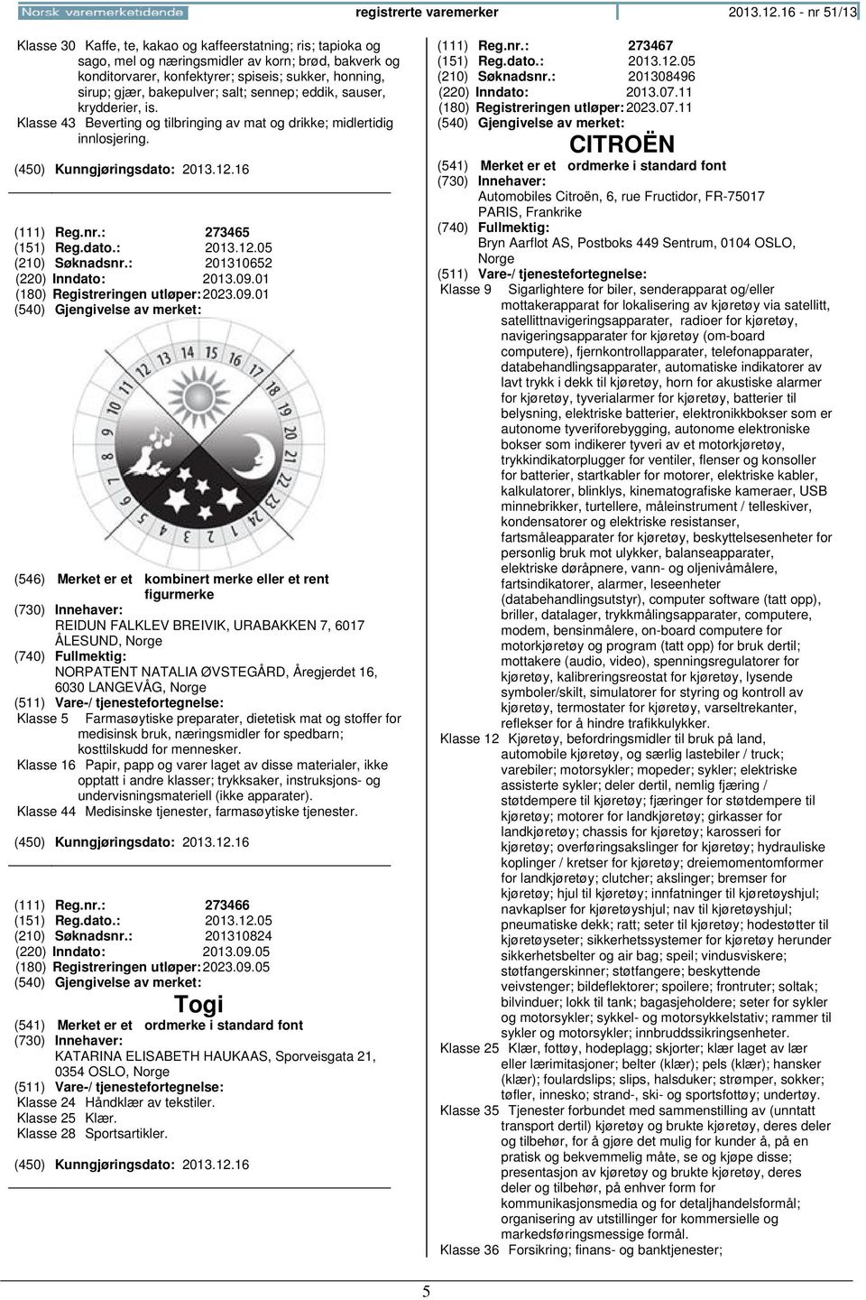 bakepulver; salt; sennep; eddik, sauser, krydderier, is. Klasse 43 Beverting og tilbringing av mat og drikke; midlertidig innlosjering. (111) Reg.nr.: 273465 (151) Reg.dato.: 2013.12.