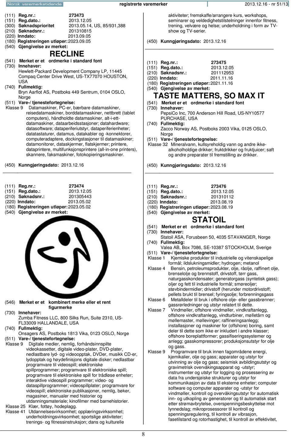 05 RECLINE Hewlett-Packard Development Company LP, 11445 Compaq Center Drive West, US-TX77070 HOUSTON, USA Bryn Aarflot AS, Postboks 449 Sentrum, 0104 OSLO, Klasse 9 Datamaskiner, PC-er, bærbare