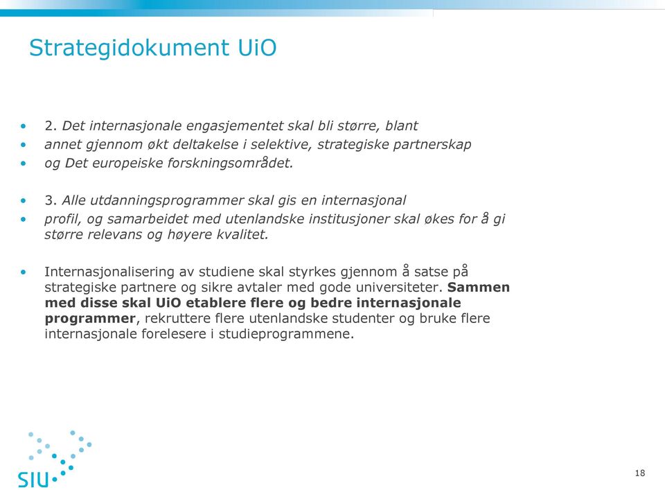 Alle utdanningsprogrammer skal gis en internasjonal profil, og samarbeidet med utenlandske institusjoner skal økes for å gi større relevans og høyere kvalitet.