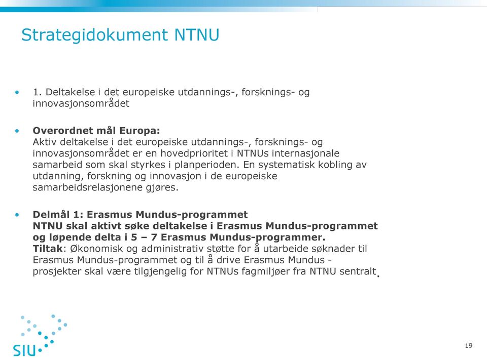 hovedprioritet i NTNUs internasjonale samarbeid som skal styrkes i planperioden. En systematisk kobling av utdanning, forskning og innovasjon i de europeiske samarbeidsrelasjonene gjøres.