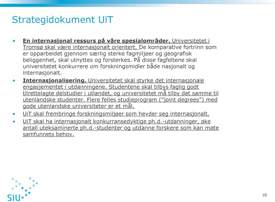 På disse fagfeltene skal universitetet konkurrere om forskningsmidler både nasjonalt og internasjonalt. Internasjonalisering. Universitetet skal styrke det internasjonale engasjementet i utdanningene.