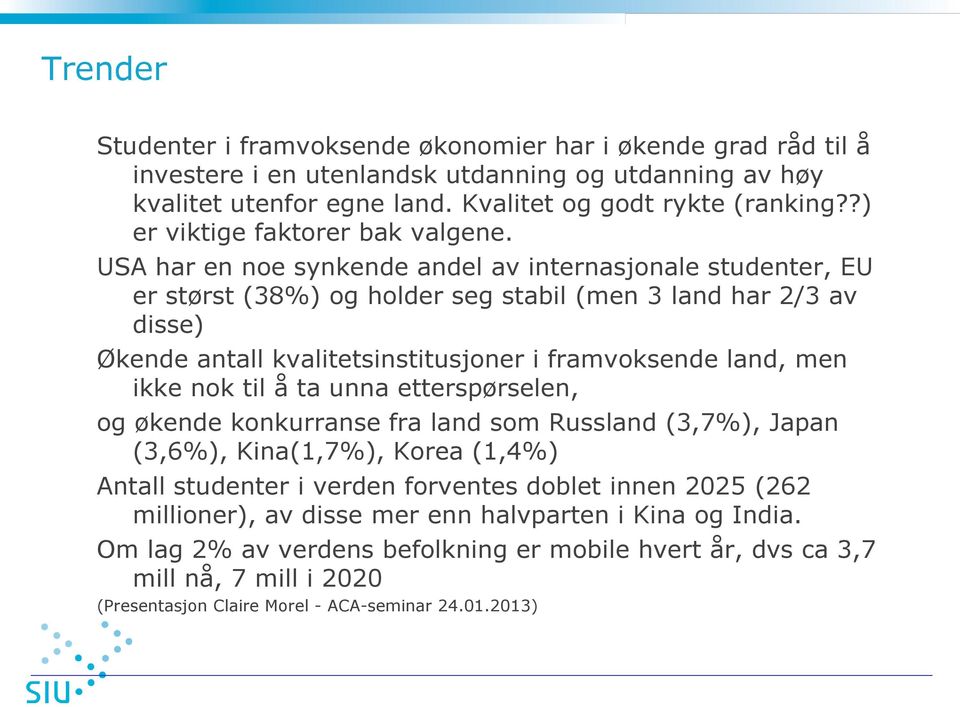 USA har en noe synkende andel av internasjonale studenter, EU er størst (38%) og holder seg stabil (men 3 land har 2/3 av disse) Økende antall kvalitetsinstitusjoner i framvoksende land, men ikke nok