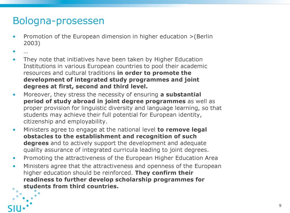 Moreover, they stress the necessity of ensuring a substantial period of study abroad in joint degree programmes as well as proper provision for linguistic diversity and language learning, so that