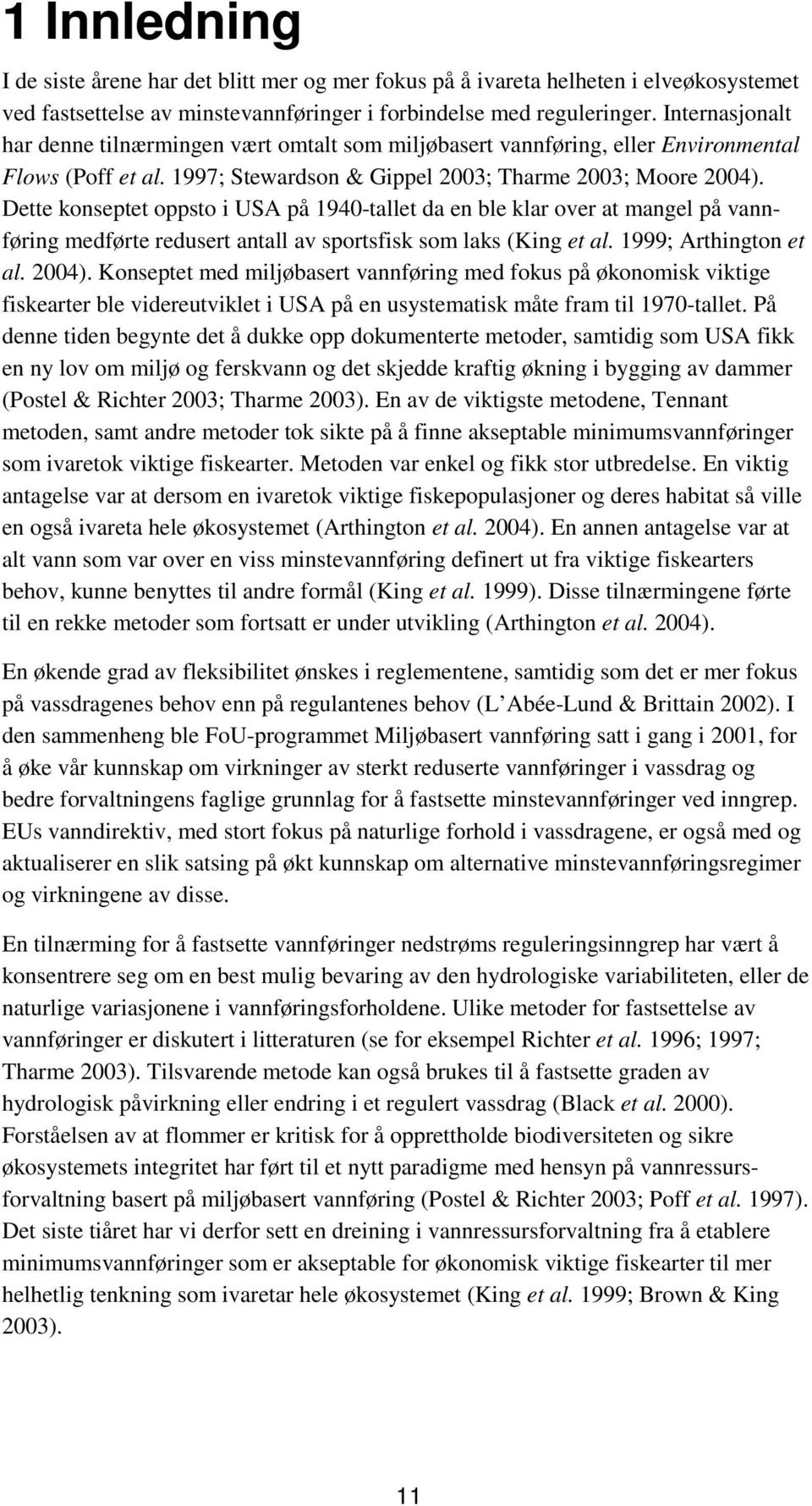 Dette konseptet oppsto i USA på 1940-tallet da en ble klar over at mangel på vannføring medførte redusert antall av sportsfisk som laks (King et al. 1999; Arthington et al. 2004).