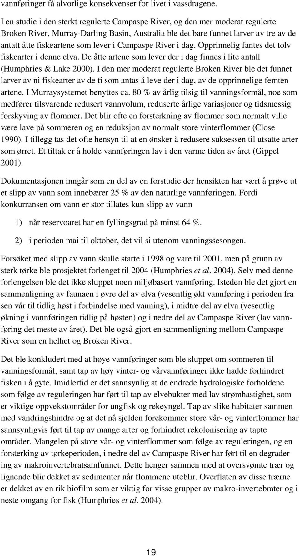 i Campaspe River i dag. Opprinnelig fantes det tolv fiskearter i denne elva. De åtte artene som lever der i dag finnes i lite antall (Humphries & Lake 2000).