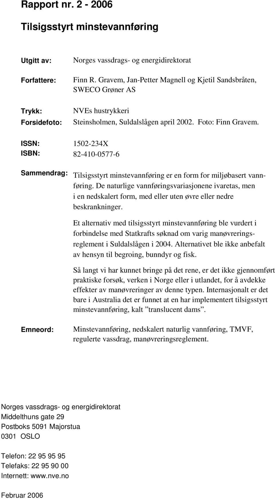 ISSN: ISBN: 1502-234X 82-410-0577-6 Sammendrag: Tilsigsstyrt minstevannføring er en form for miljøbasert vannføring.