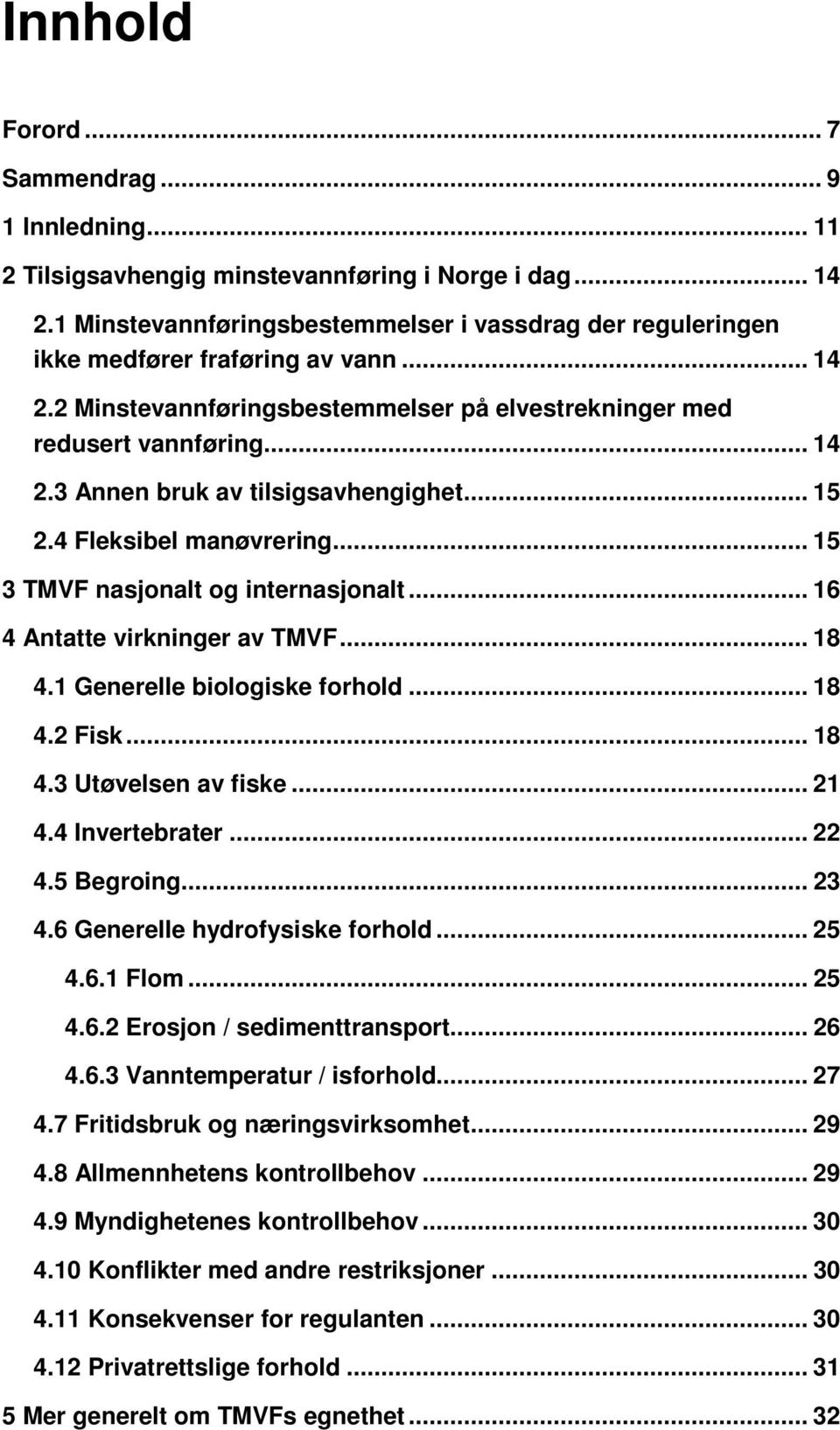 .. 15 2.4 Fleksibel manøvrering... 15 3 TMVF nasjonalt og internasjonalt... 16 4 Antatte virkninger av TMVF... 18 4.1 Generelle biologiske forhold... 18 4.2 Fisk... 18 4.3 Utøvelsen av fiske... 21 4.