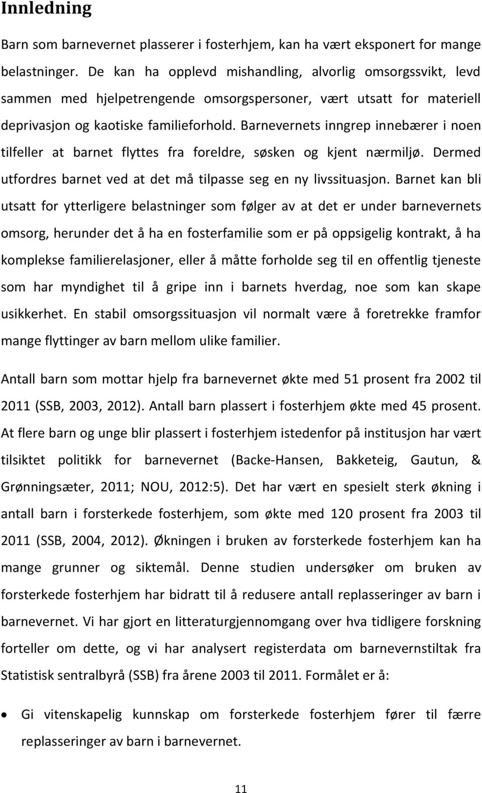 Barnevernets inngrep innebærer i noen tilfeller at barnet flyttes fra foreldre, søsken og kjent nærmiljø. Dermed utfordres barnet ved at det må tilpasse seg en ny livssituasjon.