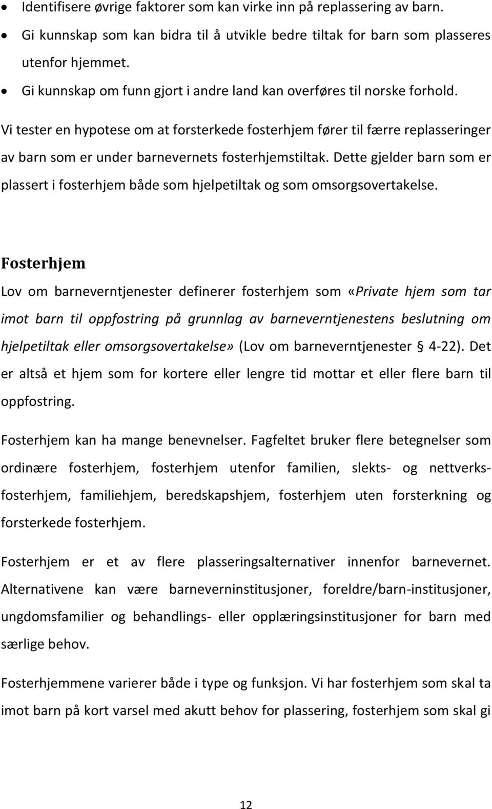 Vi tester en hypotese om at forsterkede fosterhjem fører til færre replasseringer av barn som er under barnevernets fosterhjemstiltak.