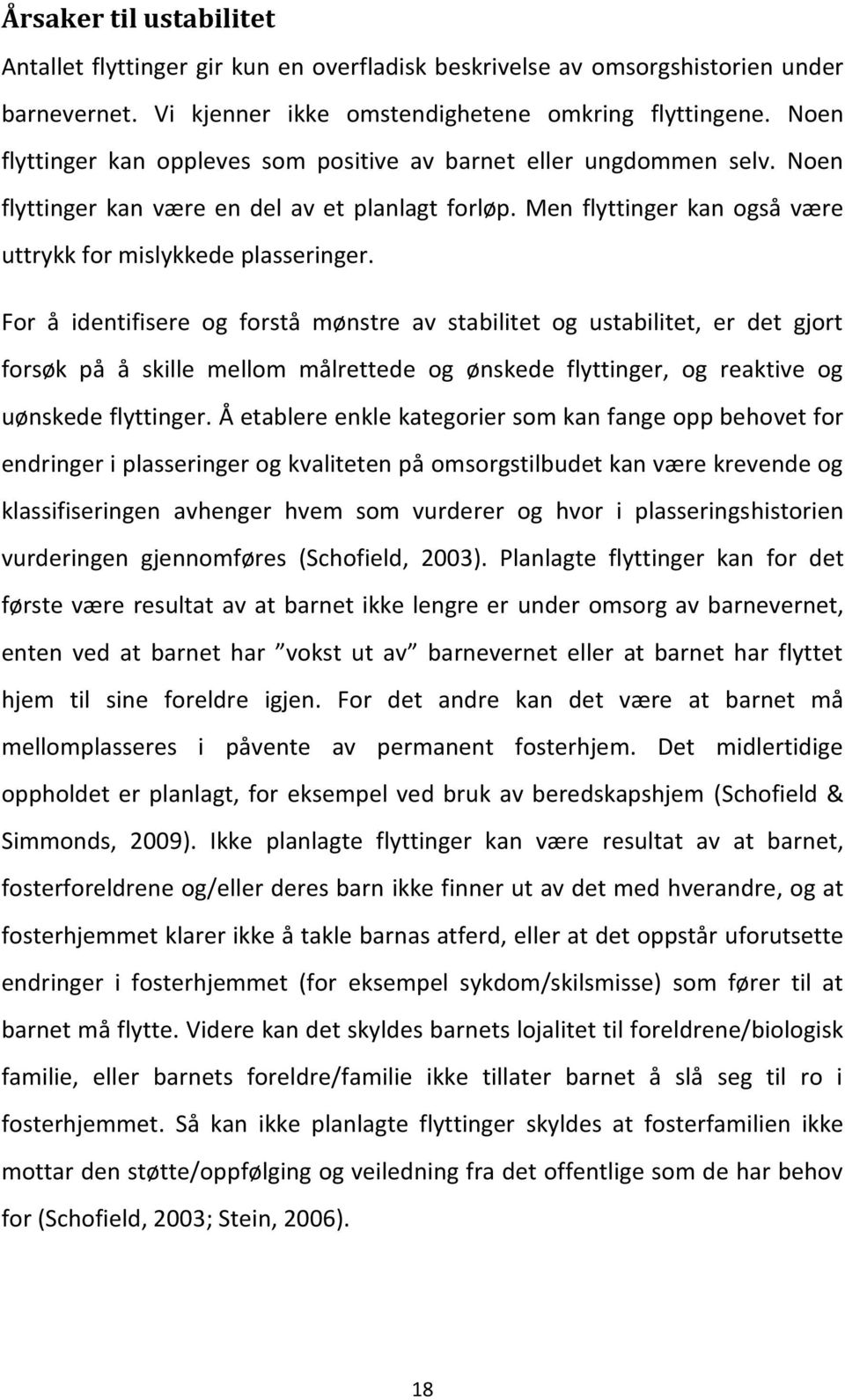 For å identifisere og forstå mønstre av stabilitet og ustabilitet, er det gjort forsøk på å skille mellom målrettede og ønskede flyttinger, og reaktive og uønskede flyttinger.