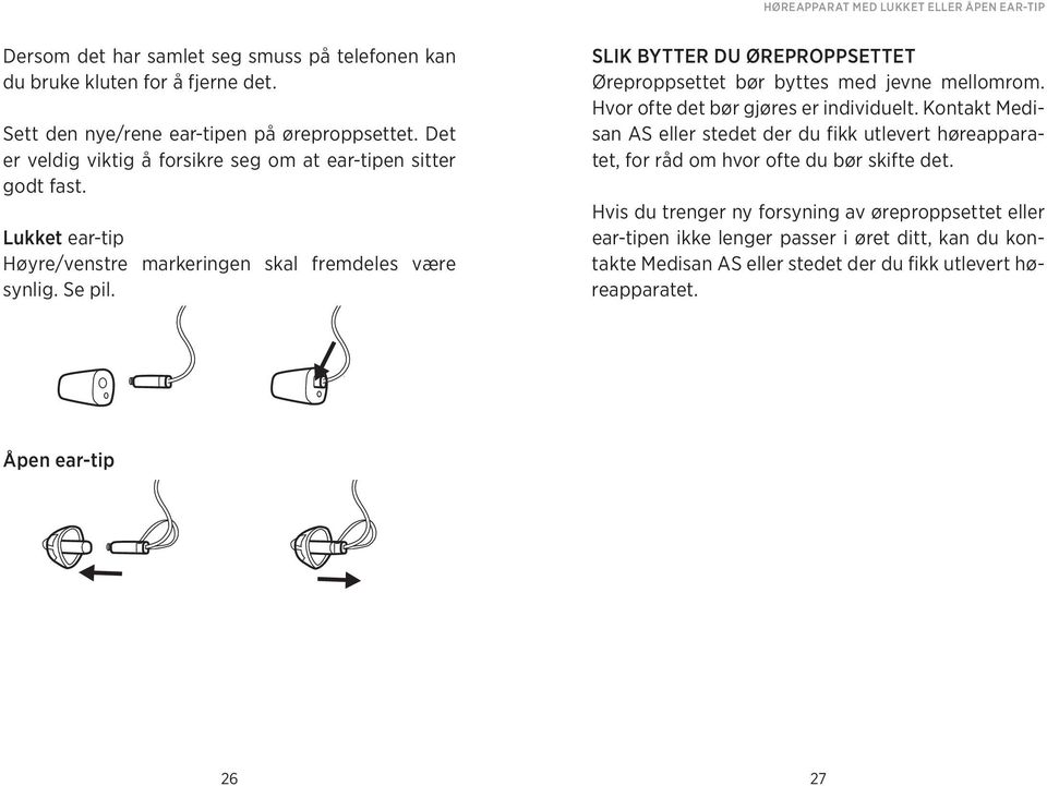 Slik bytter du øreproppsettet Øreproppsettet bør byttes med jevne mellomrom. Hvor ofte det bør gjøres er individuelt.