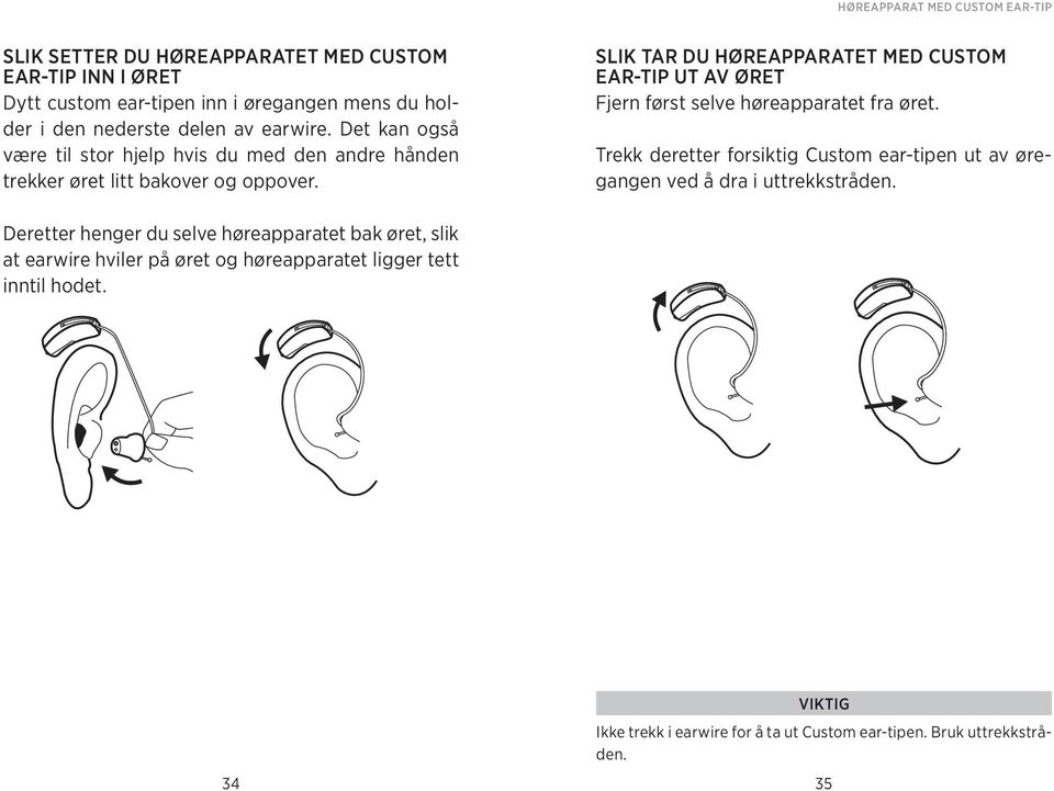 Slik tar du høreapparatet med custom ear-tip ut av øret Fjern først selve høreapparatet fra øret.