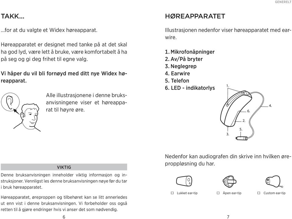 Høreapparatet Illustrasjonen nedenfor viser høreapparatet med earwire. 1. Mikrofonåpninger 2. Av/På bryter 3. Neglegrep 4. Earwire 5.