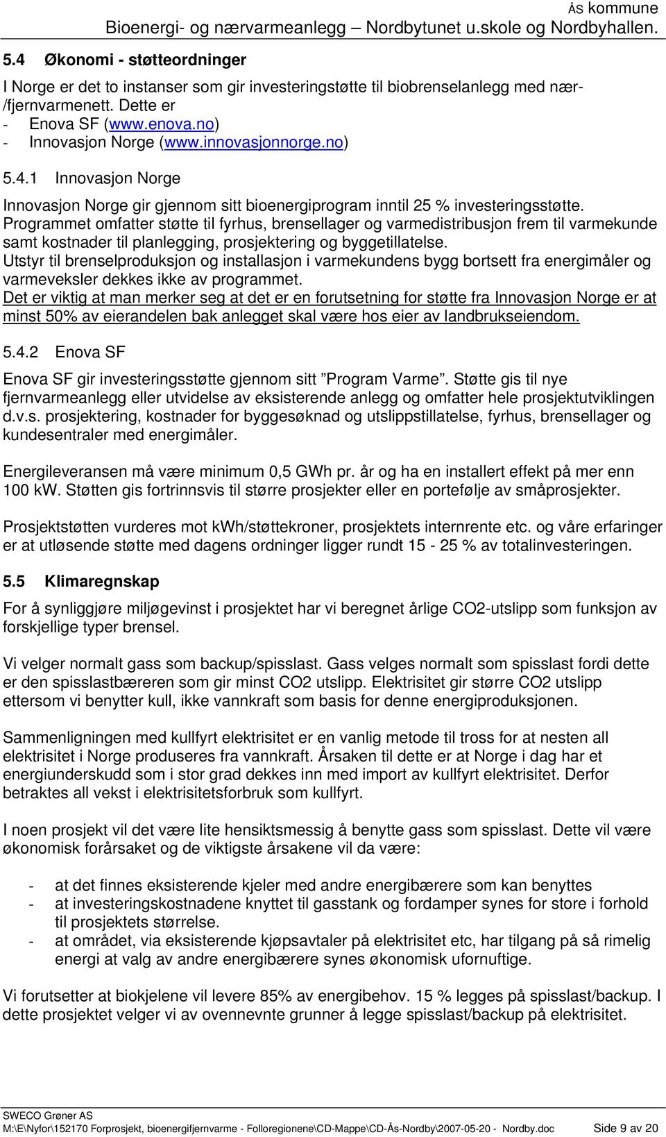 Programmet omfatter støtte til fyrhus, brensellager og varmedistribusjon frem til varmekunde samt kostnader til planlegging, prosjektering og byggetillatelse.