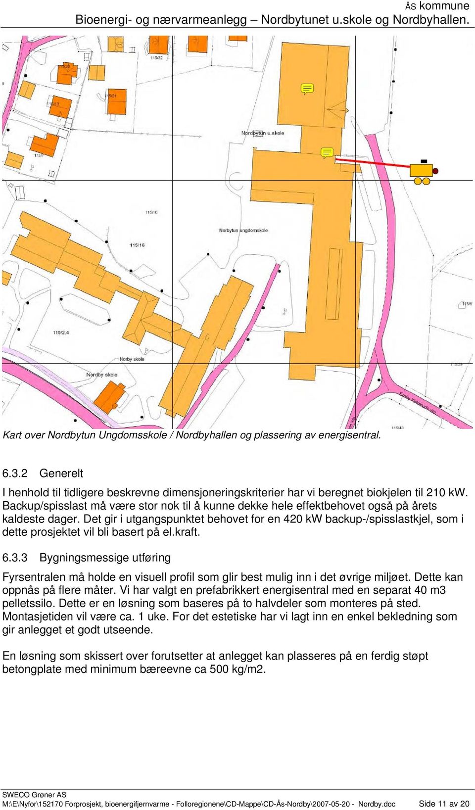 Det gir i utgangspunktet behovet for en 420 kw backup-/spisslastkjel, som i dette prosjektet vil bli basert på el.kraft. 6.3.