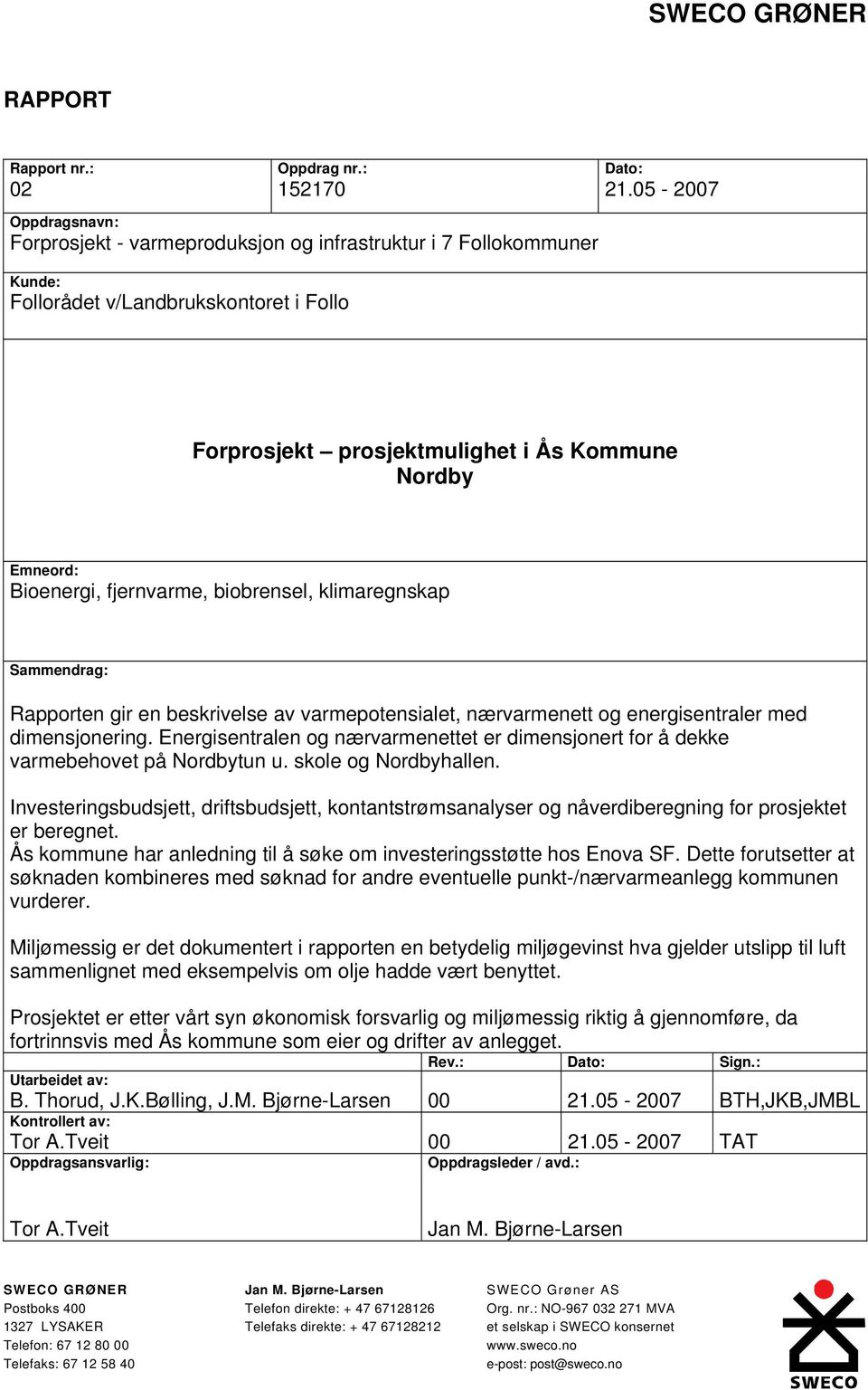 Bioenergi, fjernvarme, biobrensel, klimaregnskap Sammendrag: Rapporten gir en beskrivelse av varmepotensialet, nærvarmenett og energisentraler med dimensjonering.