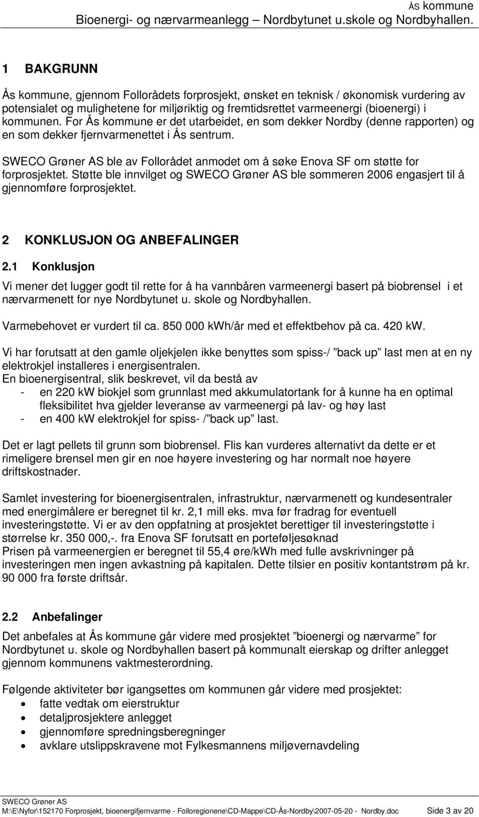 Støtte ble innvilget og ble sommeren 2006 engasjert til å gjennomføre forprosjektet. 2 KONKLUSJON OG ANBEFALINGER 2.