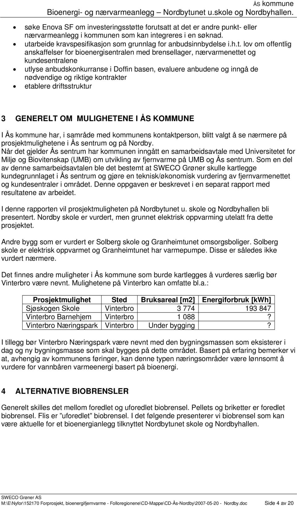 riktige kontrakter etablere driftsstruktur 3 GENERELT OM MULIGHETENE I ÅS KOMMUNE I Ås kommune har, i samråde med kommunens kontaktperson, blitt valgt å se nærmere på prosjektmulighetene i Ås sentrum