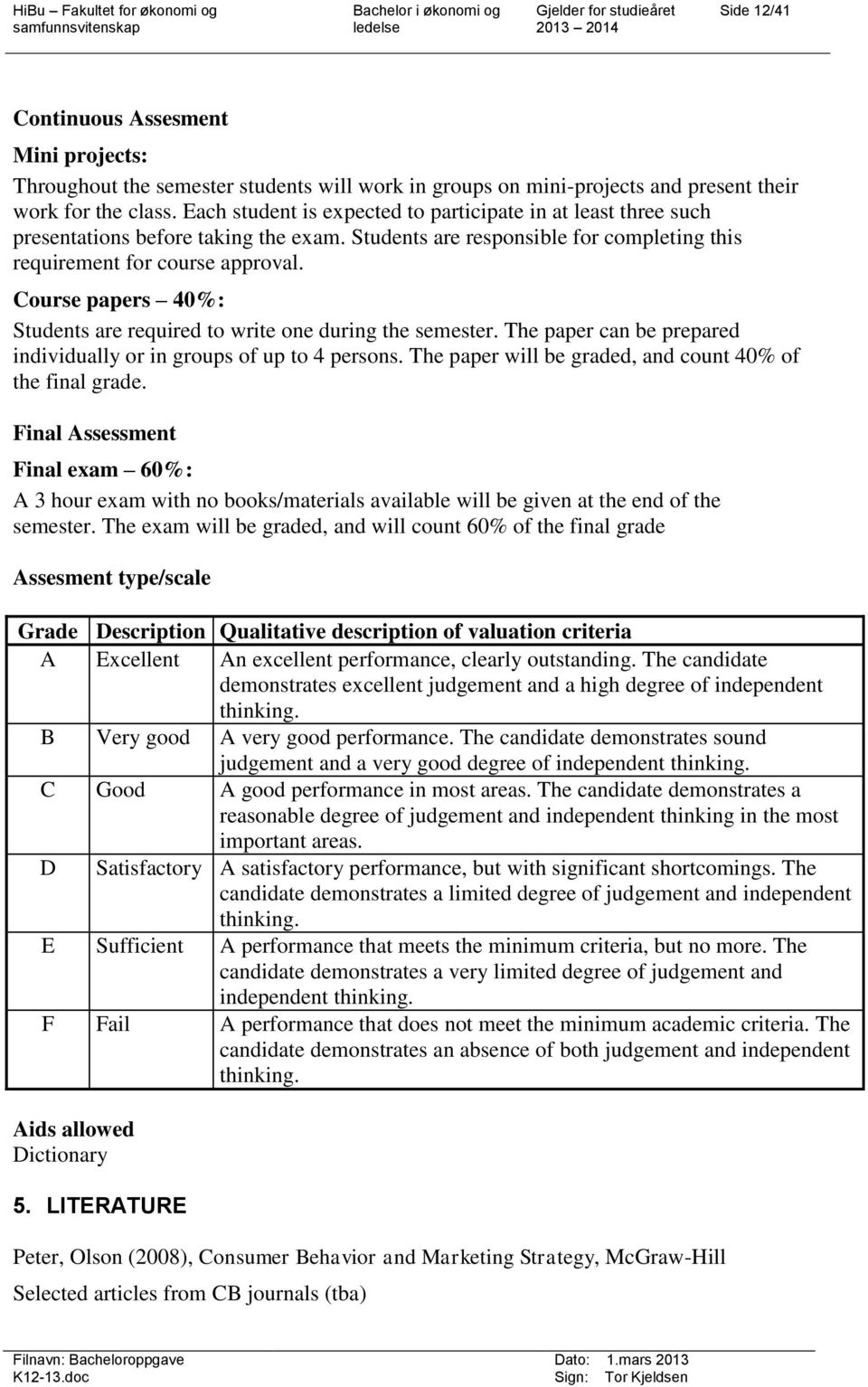 Course papers 40%: Students are required to write one during the semester. The paper can be prepared individually or in groups of up to 4 persons.