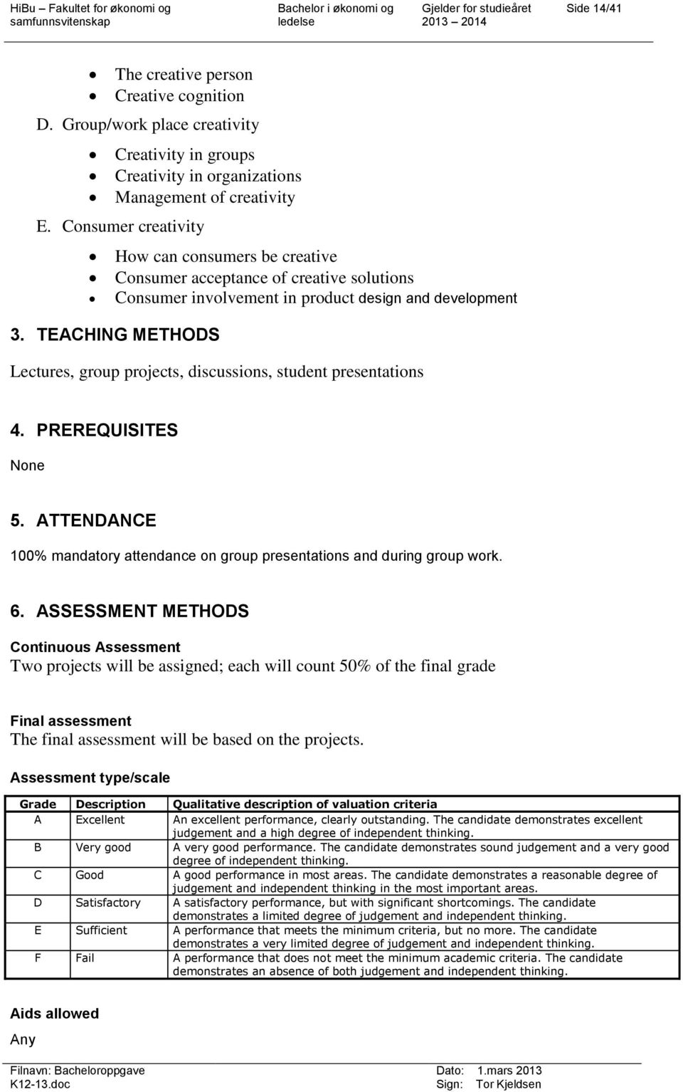 TEACHING METHODS Lectures, group projects, discussions, student presentations 4. PREREQUISITES None 5. ATTENDANCE 100% mandatory attendance on group presentations and during group work. 6.