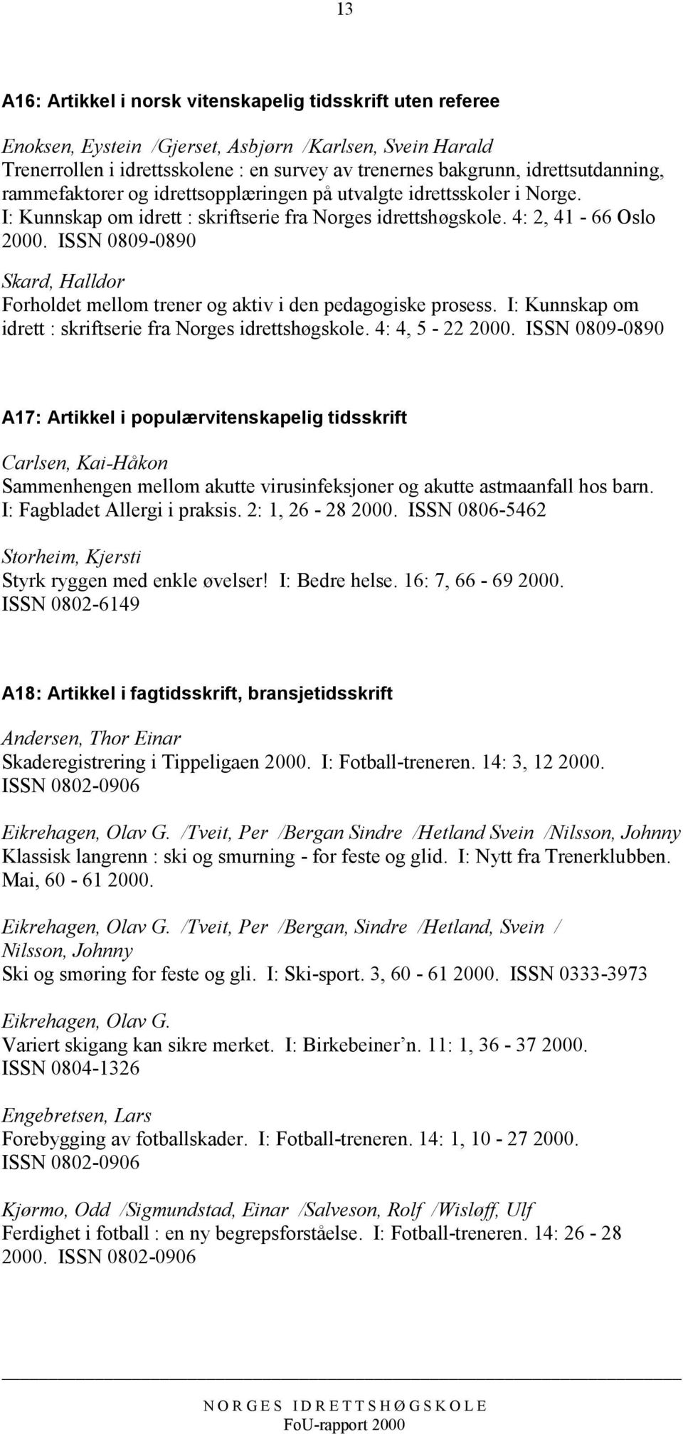 ISSN 0809-0890 Skard, Halldor Forholdet mellom trener og aktiv i den pedagogiske prosess. I: Kunnskap om idrett : skriftserie fra Norges idrettshøgskole. 4: 4, 5-22 2000.