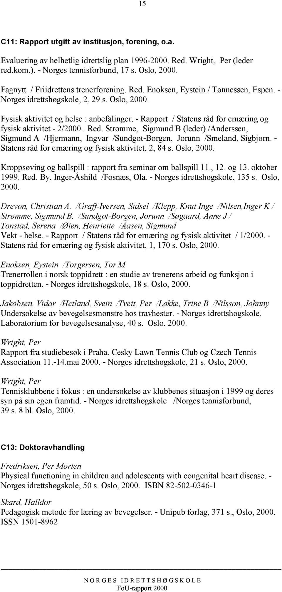 - Rapport / Statens råd for ernæring og fysisk aktivitet - 2/2000. Red. Strømme, Sigmund B (leder) /Anderssen, Sigmund A /Hjermann, Ingvar /Sundgot-Borgen, Jorunn /Smeland, Sigbjørn.