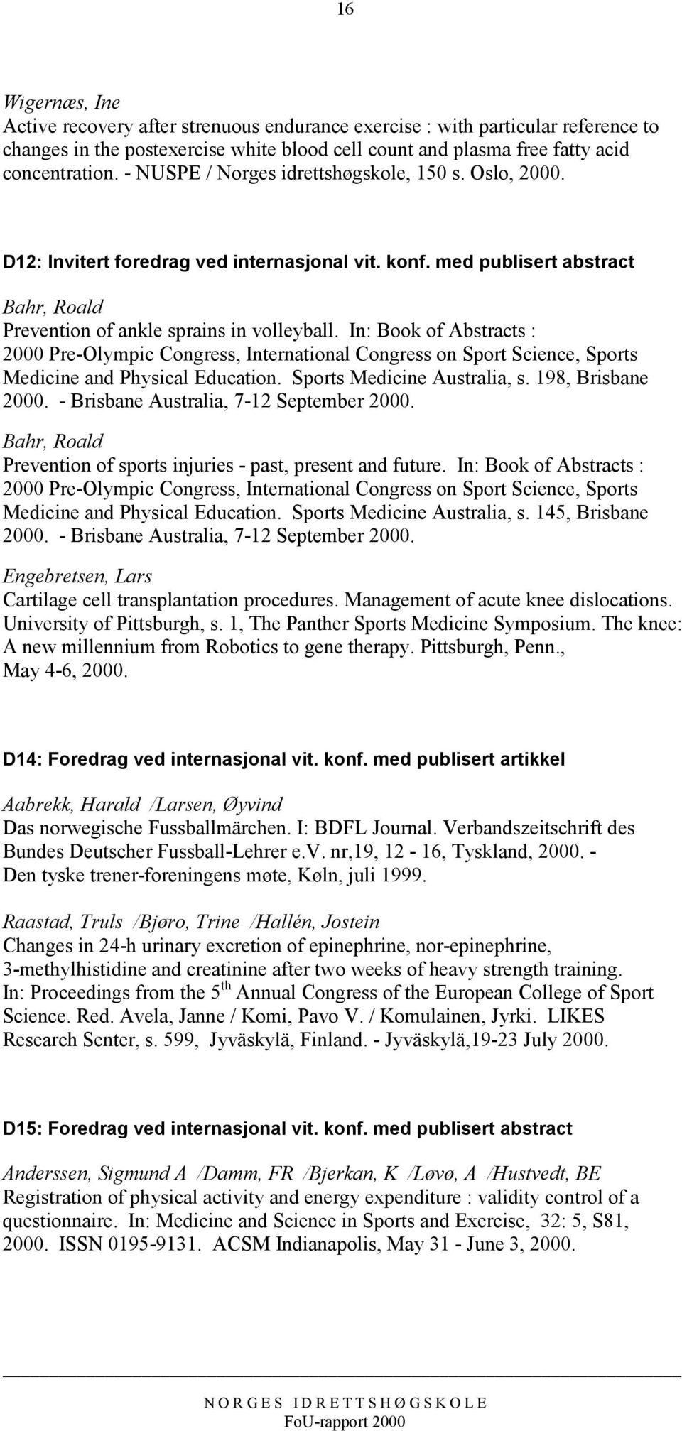 In: Book of Abstracts : 2000 Pre-Olympic Congress, International Congress on Sport Science, Sports Medicine and Physical Education. Sports Medicine Australia, s. 198, Brisbane 2000.