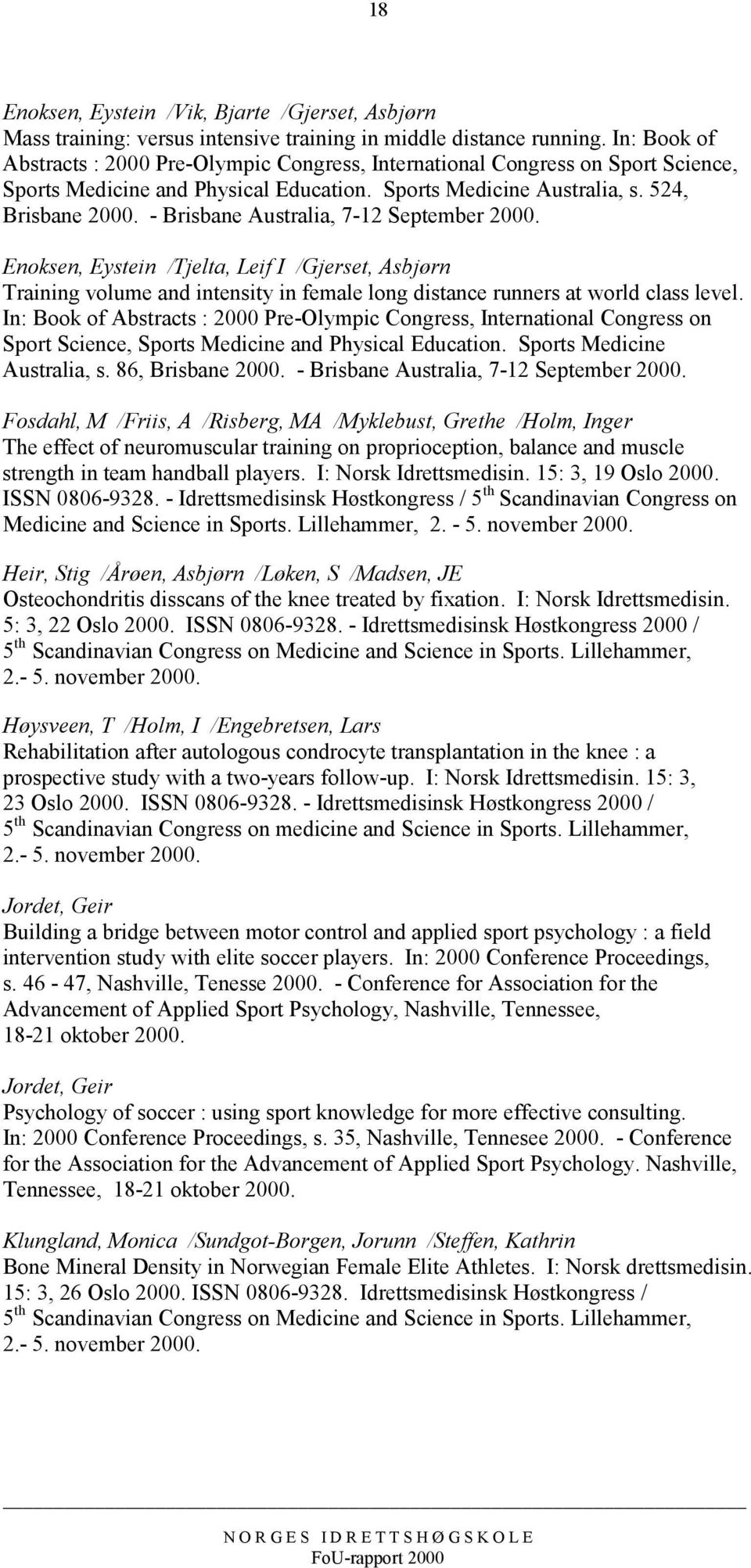 - Brisbane Australia, 7-12 September 2000. Enoksen, Eystein /Tjelta, Leif I /Gjerset, Asbjørn Training volume and intensity in female long distance runners at world class level.