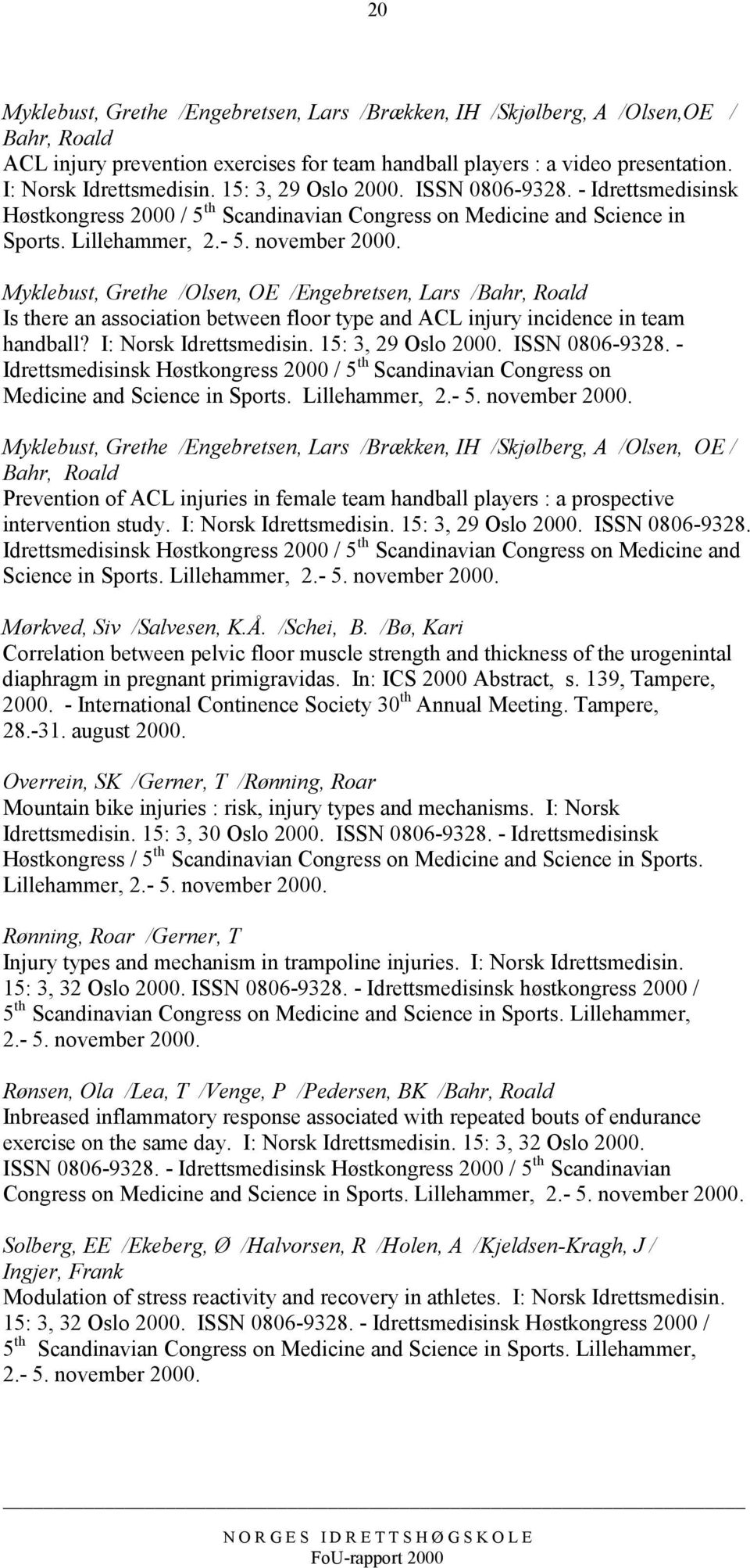 Myklebust, Grethe /Olsen, OE /Engebretsen, Lars /Bahr, Roald Is there an association between floor type and ACL injury incidence in team handball? I: Norsk Idrettsmedisin.