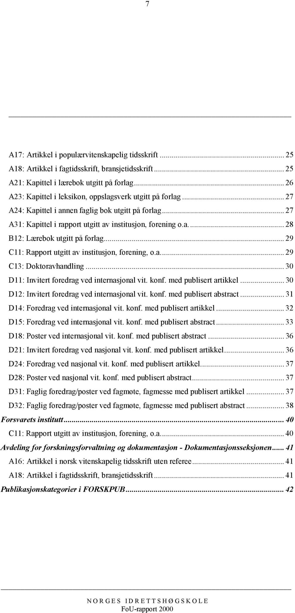 .. 29 C11: Rapport utgitt av institusjon, forening, o.a... 29 C13: Doktoravhandling... 30 D11: Invitert foredrag ved internasjonal vit. konf. med publisert artikkel.