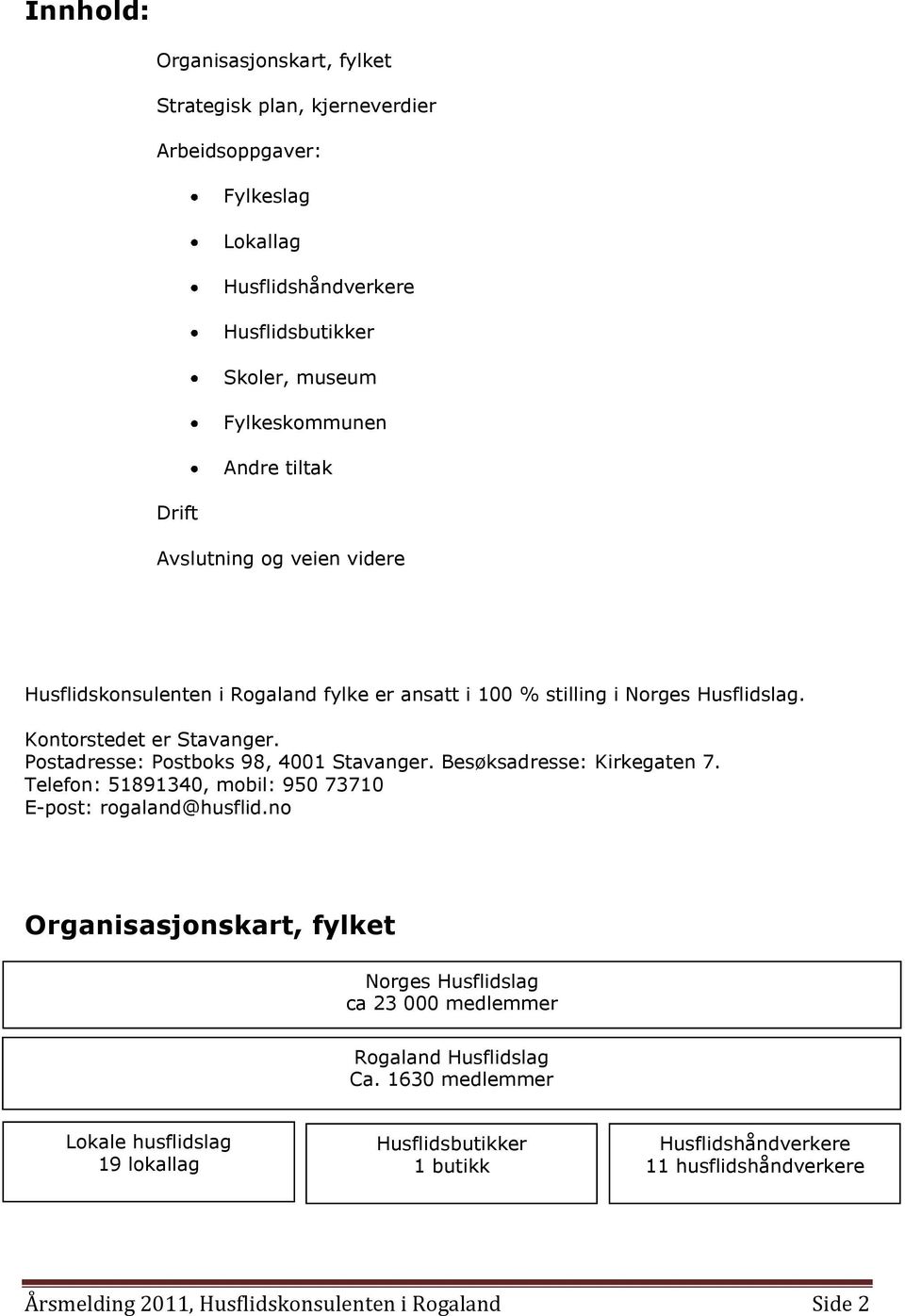 Postadresse: Postboks 98, 4001 Stavanger. Besøksadresse: Kirkegaten 7. Telefon: 51891340, mobil: 950 73710 E-post: rogaland@husflid.