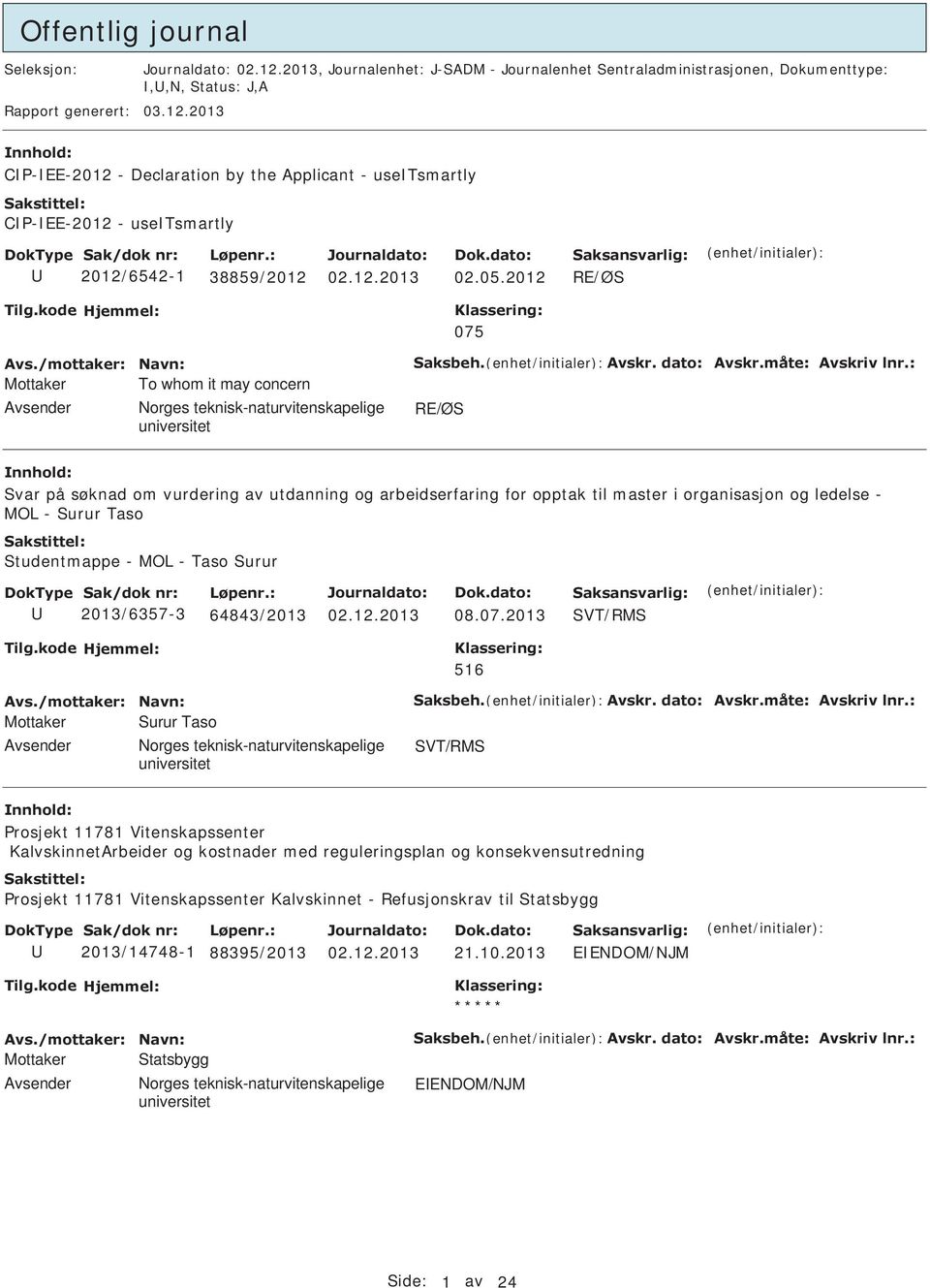 2012 RE/ØS 075 Mottaker To whom it may concern Avsender orges teknisk-naturvitenskapelige RE/ØS Svar på søknad om vurdering av utdanning og arbeidserfaring for opptak til master i organisasjon og