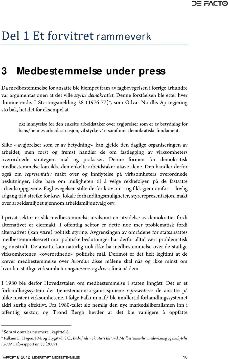 I Stortingsmelding 28 (1976-77) 4, som Odvar Nordlis Ap-regjering sto bak, het det for eksempel at økt innflytelse for den enkelte arbeidstaker over avgjørelser som er av betydning for hans/hennes