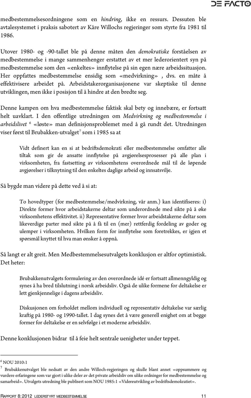 innflytelse på sin egen nære arbeidssituasjon. Her oppfattes medbestemmelse ensidig som «medvirkning», dvs. en måte å effektivisere arbeidet på.