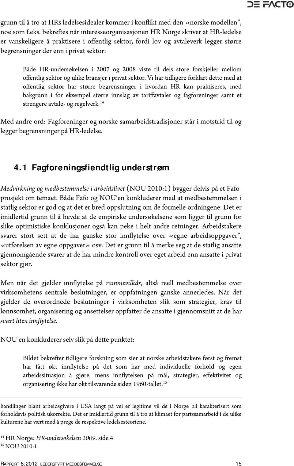 HR-undersøkelsen i 2007 og 2008 viste til dels store forskjeller mellom offentlig sektor og ulike bransjer i privat sektor.