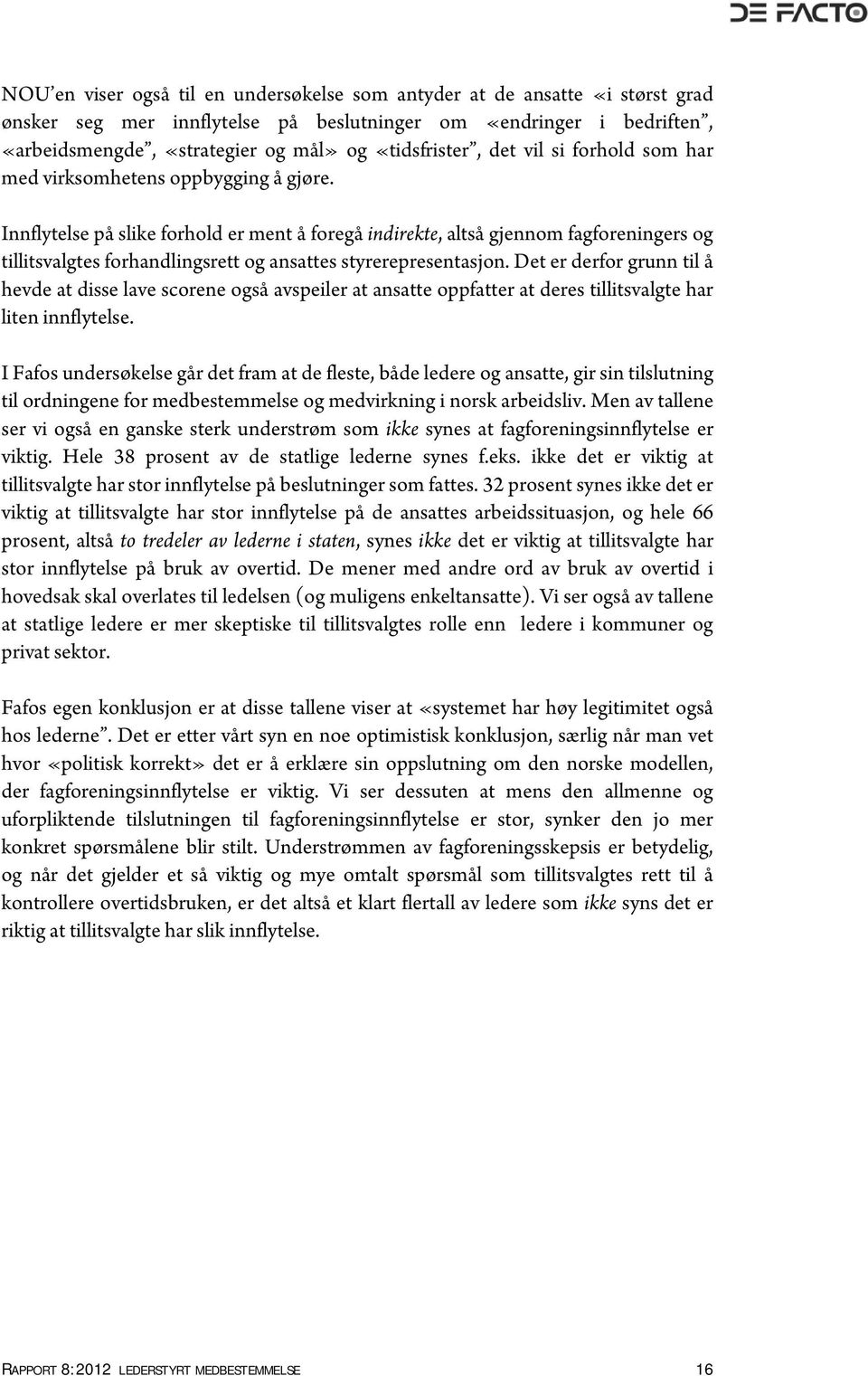 Innflytelse på slike forhold er ment å foregå indirekte, altså gjennom fagforeningers og tillitsvalgtes forhandlingsrett og ansattes styrerepresentasjon.