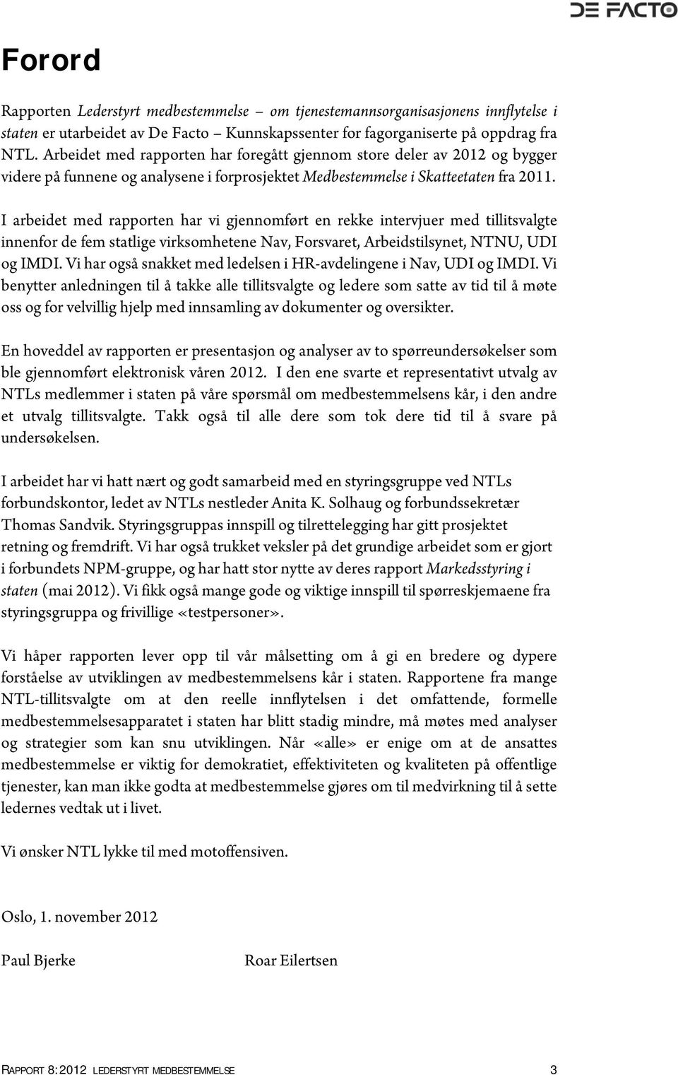 I arbeidet med rapporten har vi gjennomført en rekke intervjuer med tillitsvalgte innenfor de fem statlige virksomhetene Nav, Forsvaret, Arbeidstilsynet, NTNU, UDI og IMDI.