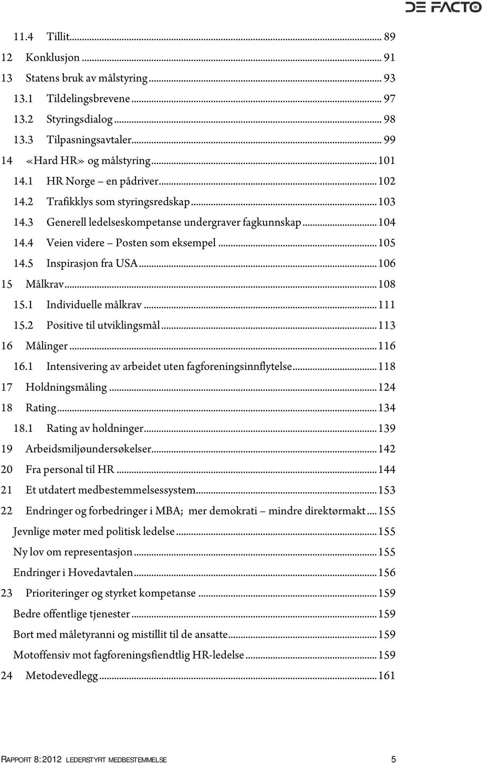 5 Inspirasjon fra USA... 106 15 Målkrav... 108 15.1 Individuelle målkrav... 111 15.2 Positive til utviklingsmål... 113 16 Målinger... 116 16.1 Intensivering av arbeidet uten fagforeningsinnflytelse.