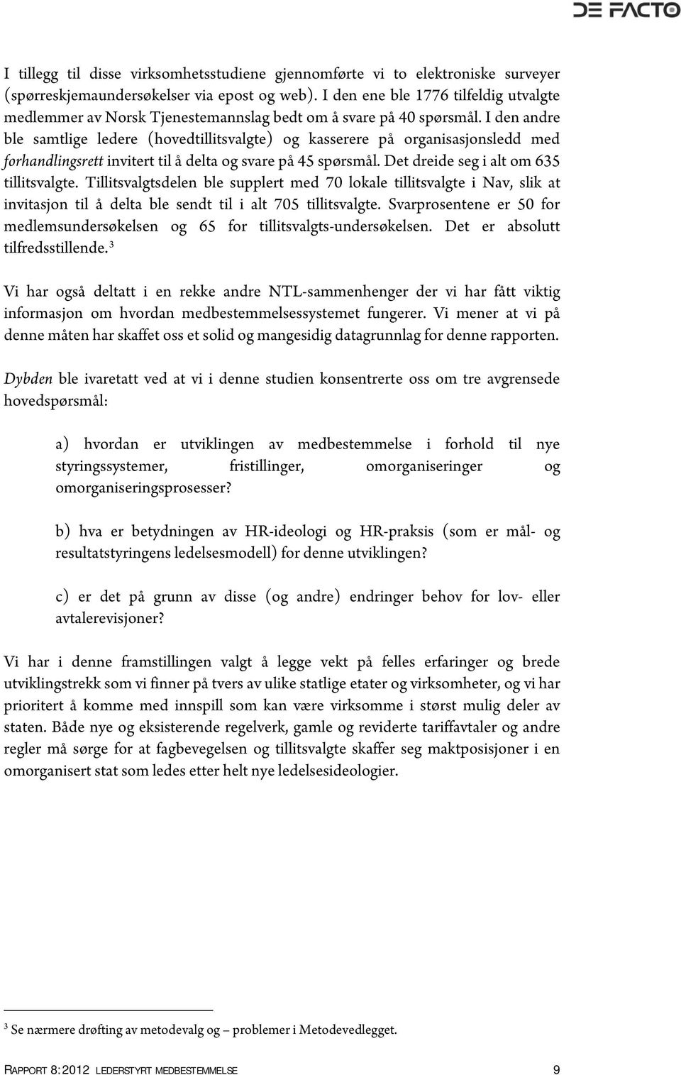 I den andre ble samtlige ledere (hovedtillitsvalgte) og kasserere på organisasjonsledd med forhandlingsrett invitert til å delta og svare på 45 spørsmål. Det dreide seg i alt om 635 tillitsvalgte.