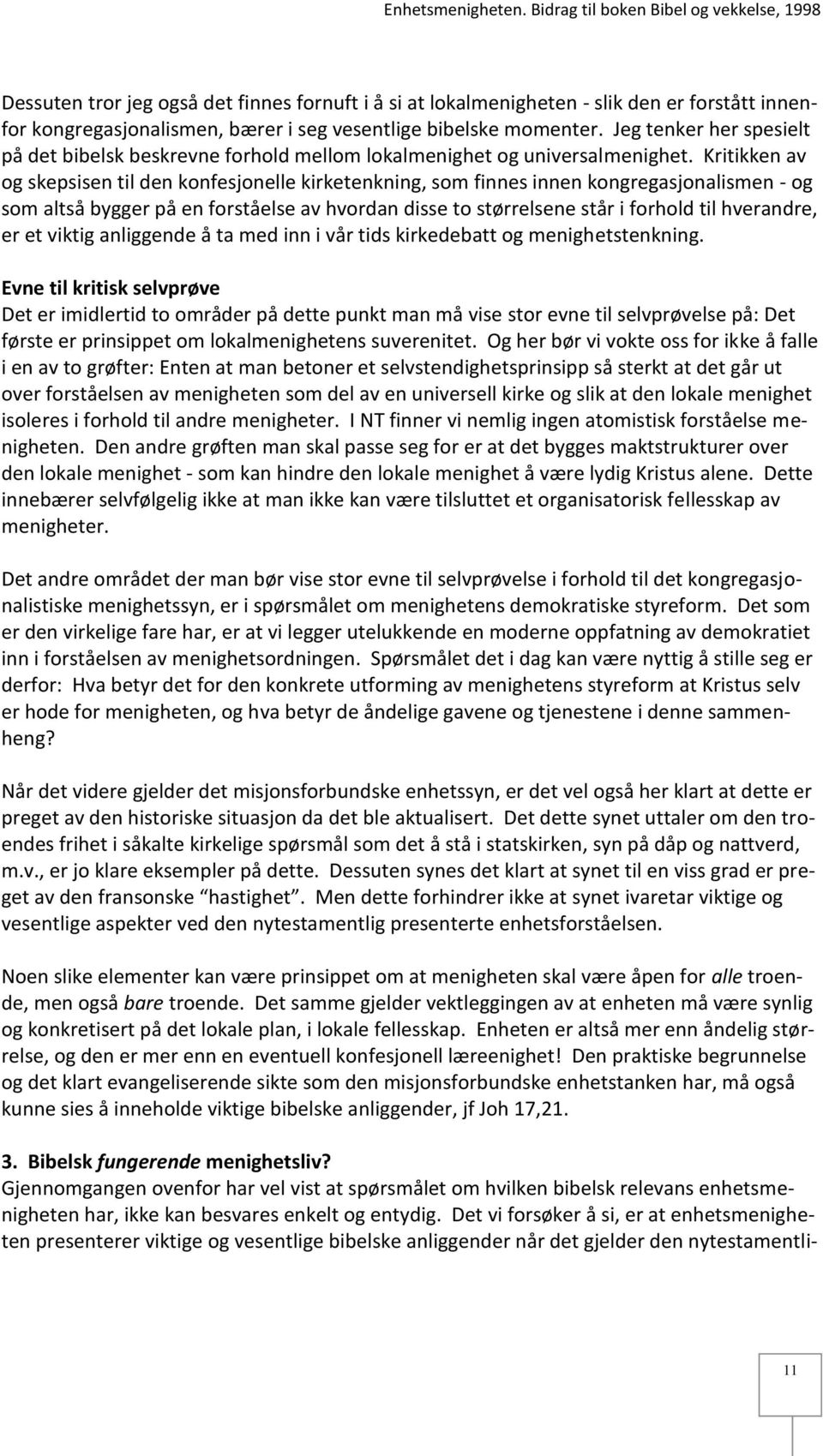 Kritikken av og skepsisen til den konfesjonelle kirketenkning, som finnes innen kongregasjonalismen - og som altså bygger på en forståelse av hvordan disse to størrelsene står i forhold til