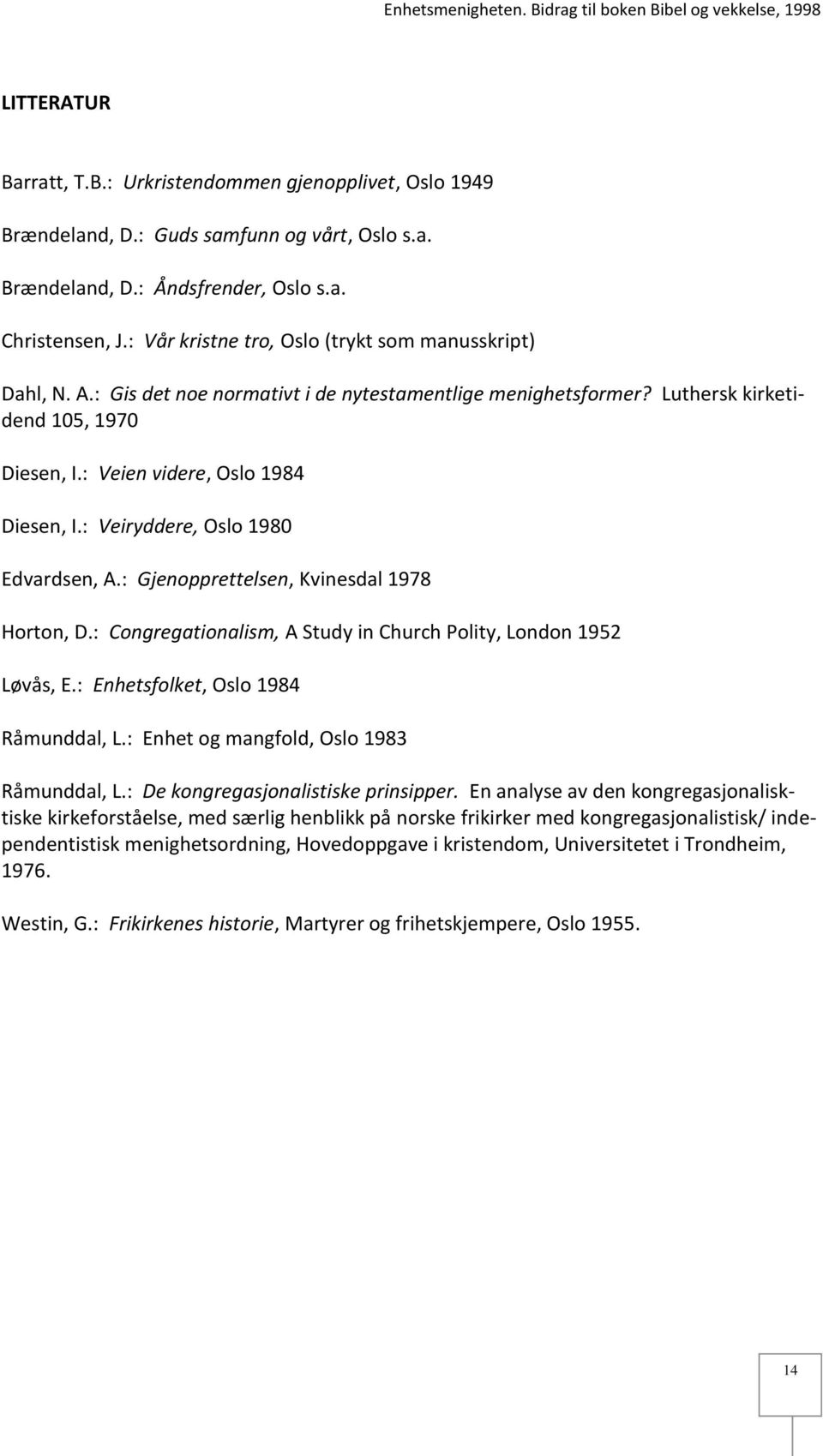 : Veiryddere, Oslo 1980 Edvardsen, A.: Gjenopprettelsen, Kvinesdal 1978 Horton, D.: Congregationalism, A Study in Church Polity, London 1952 Løvås, E.: Enhetsfolket, Oslo 1984 Råmunddal, L.