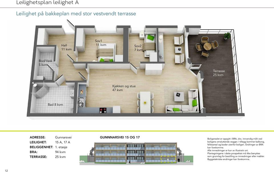 innvendig målt ved boligens omsluttende vegger. I tillegg kommer balkong, fellesareal og boder utenfor boligen. Endringer av BRA kan forekomme.