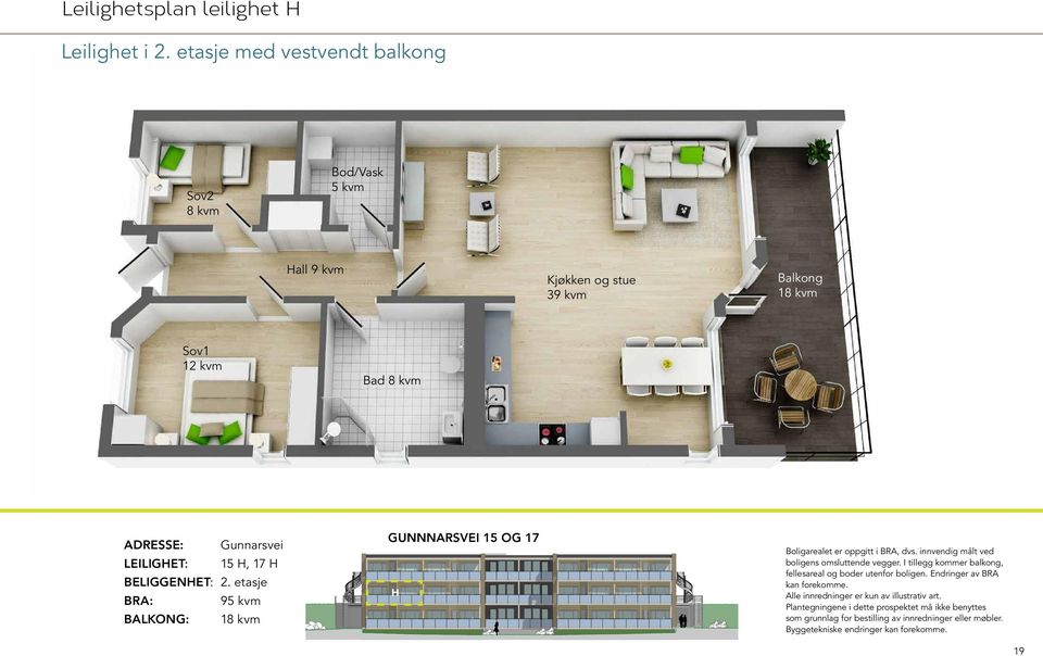 17 H BELIGGENHET: 2. etasje BRA: 95 kvm BALKONG: 18 kvm GUNNNARSVEI 15 OG 17 H Boligarealet er oppgitt i BRA, dvs. innvendig målt ved boligens omsluttende vegger.