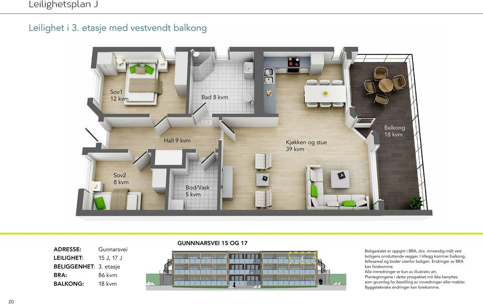 17 J BELIGGENHET: 3. etasje BRA: 86 kvm BALKONG: 18 kvm GUNNNARSVEI 15 OG 17 J Boligarealet er oppgitt i BRA, dvs. innvendig målt ved boligens omsluttende vegger.