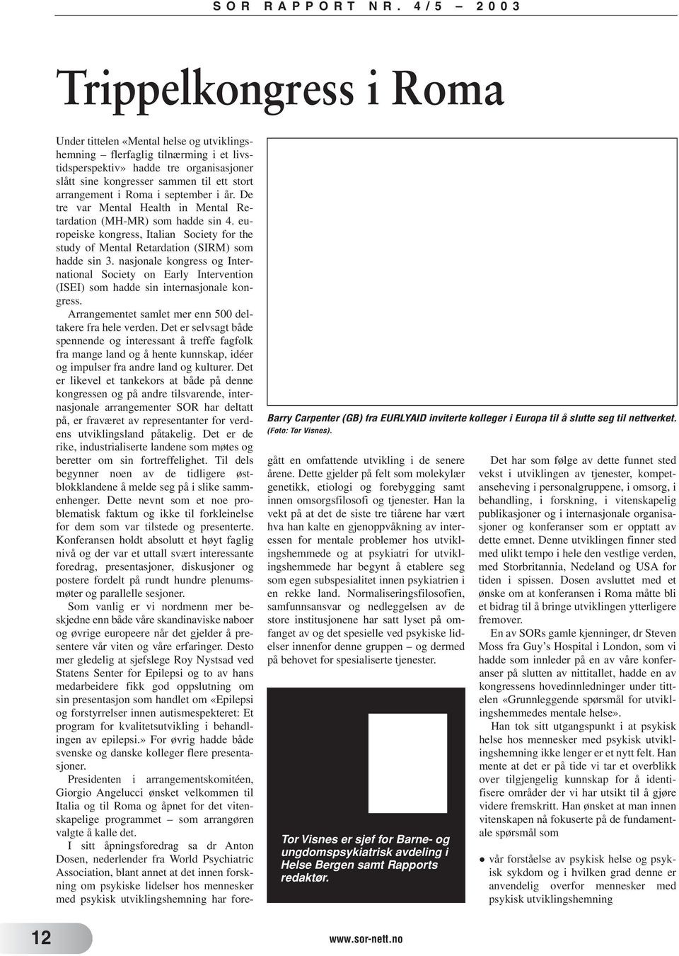 år. De tre var Mental Health in Mental Retardation (MH-MR) som hadde sin 4. europeiske kongress, Italian Society for the study of Mental Retardation (SIRM) som hadde sin 3.