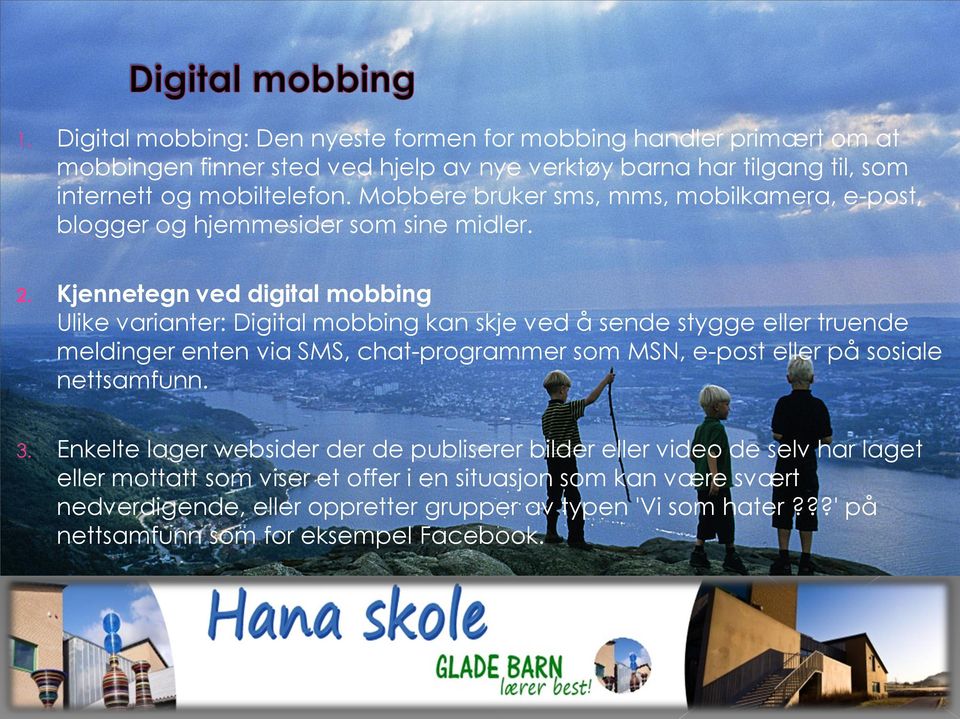 Kjennetegn ved digital mobbing Ulike varianter: Digital mobbing kan skje ved å sende stygge eller truende meldinger enten via SMS, chat-programmer som MSN, e-post eller på