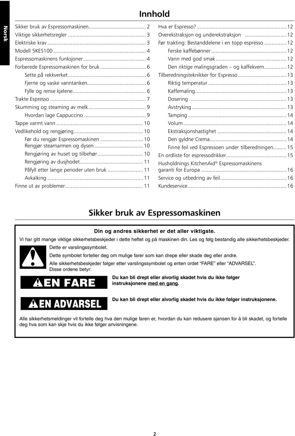 .. 10 Vedlikehold og rengjøring... 10 Før du rengjør Espressomaskinen... 10 Rengjør steamarmen og dysen... 10 Rengjøring av huset og tilbehør... 10 Rengjøring av dusjhodet.