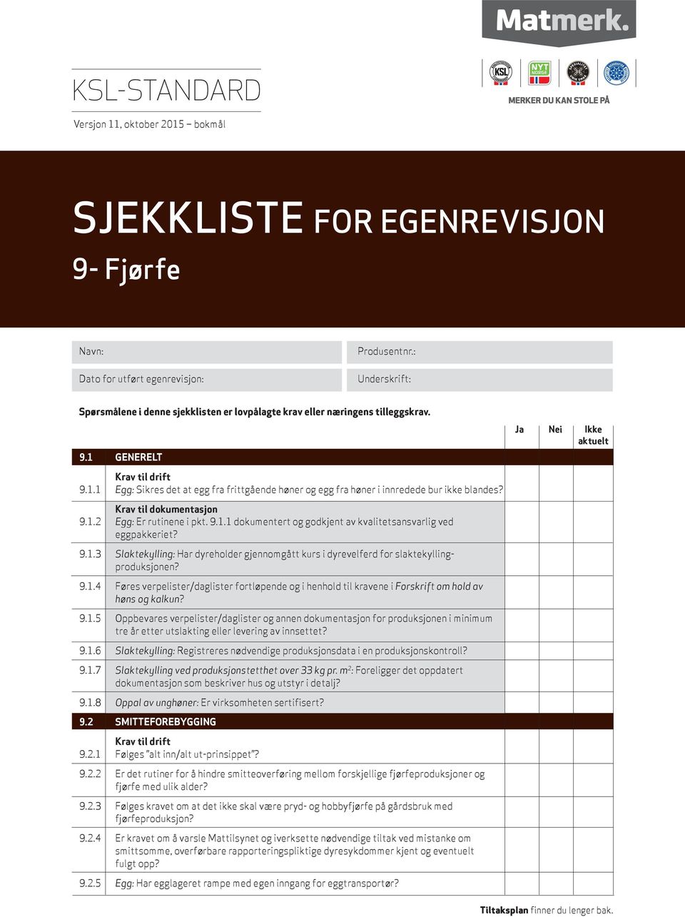 9.1.2 Egg: Er rutinene i pkt. 9.1.1 dokumentert og godkjent av kvalitetsansvarlig ved eggpakkeriet? 9.1.3 Slaktekylling: Har dyreholder gjennomgått kurs i dyrevelferd for slaktekyllingproduksjonen? 9.1.4 Føres verpelister/daglister fortløpende og i henhold til kravene i Forskrift om hold av høns og kalkun?