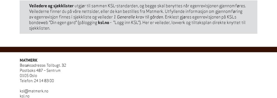 Utfyllende informasjon om gjennomføring av egenrevisjon finnes i sjekkliste og veileder 1 Generelle krav til gården.