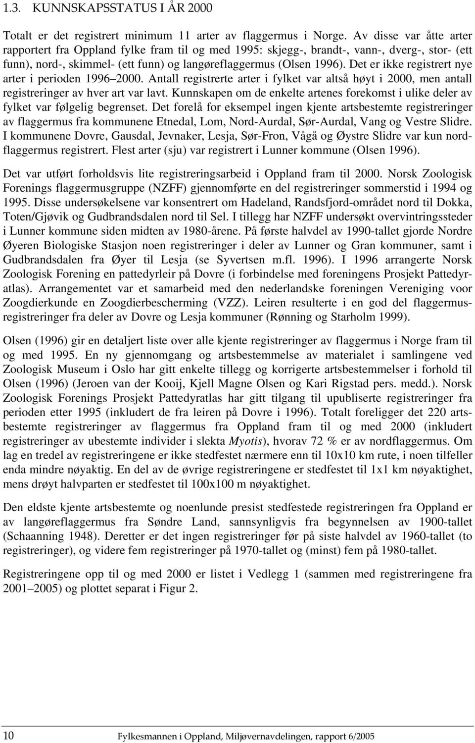 Det er ikke registrert nye arter i perioden 2000. Antall registrerte arter i fylket var altså høyt i 2000, men antall registreringer av hver art var lavt.